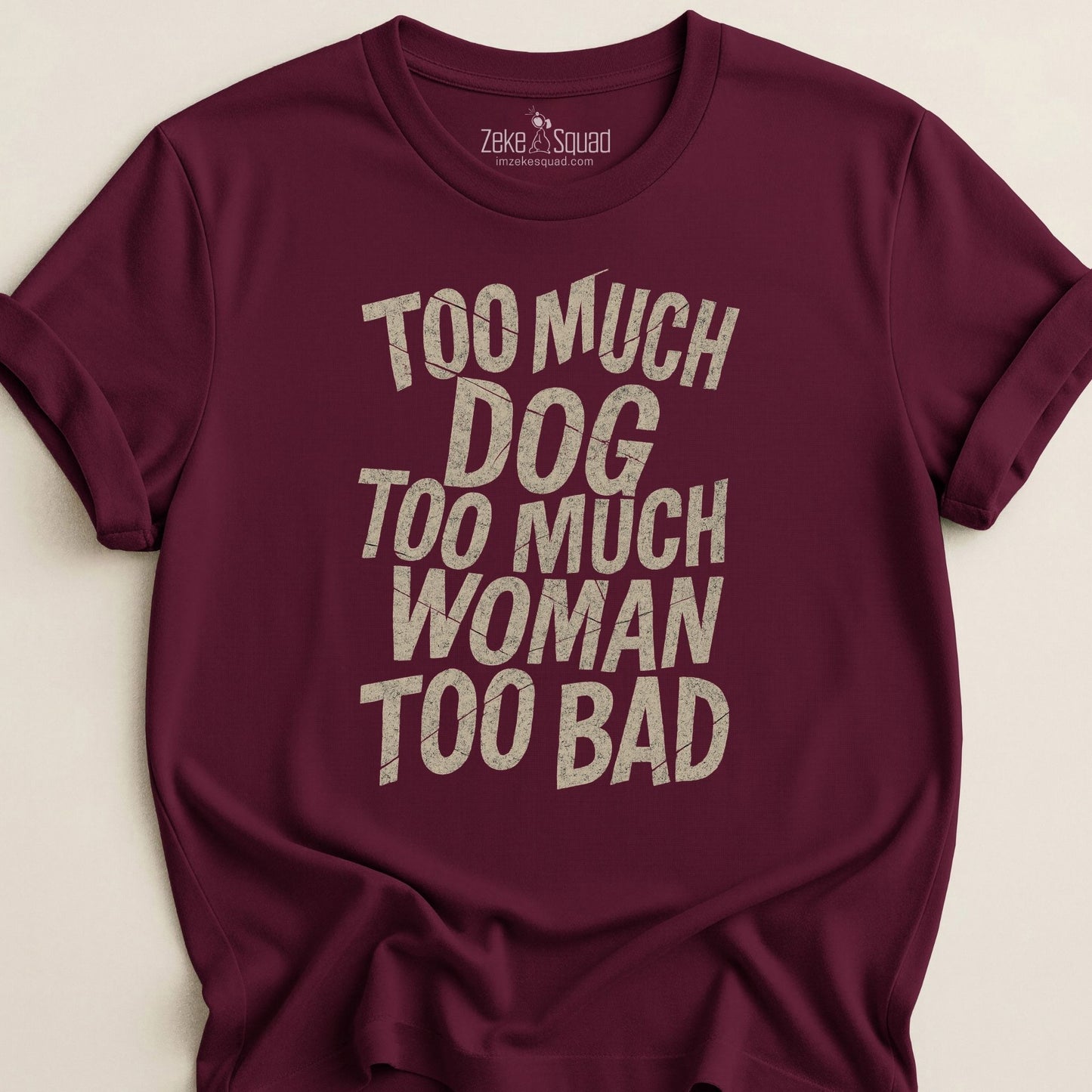 Too Much Dog Too Much Woman Too Bad T-shirt - Zeke Squad