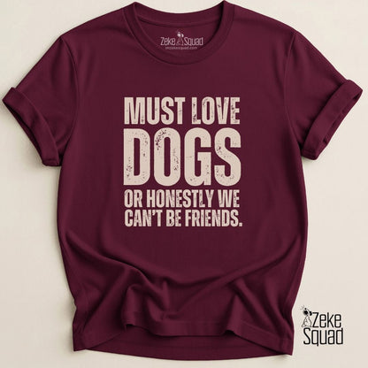Must Love Dogs...or We Can't Be Friends T-shirt - Zeke Squad