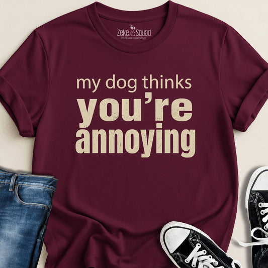 My Dog Thinks You're Annoying T-shirt - Zeke Squad