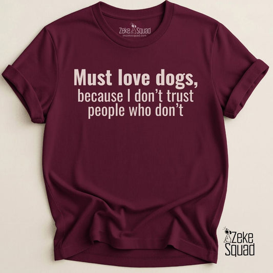 Must Love Dogs, Because...T-Shirt - Zeke Squad