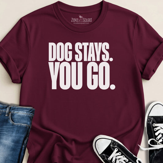 Dog Stays. You Go. T-shirt - Zeke Squad
