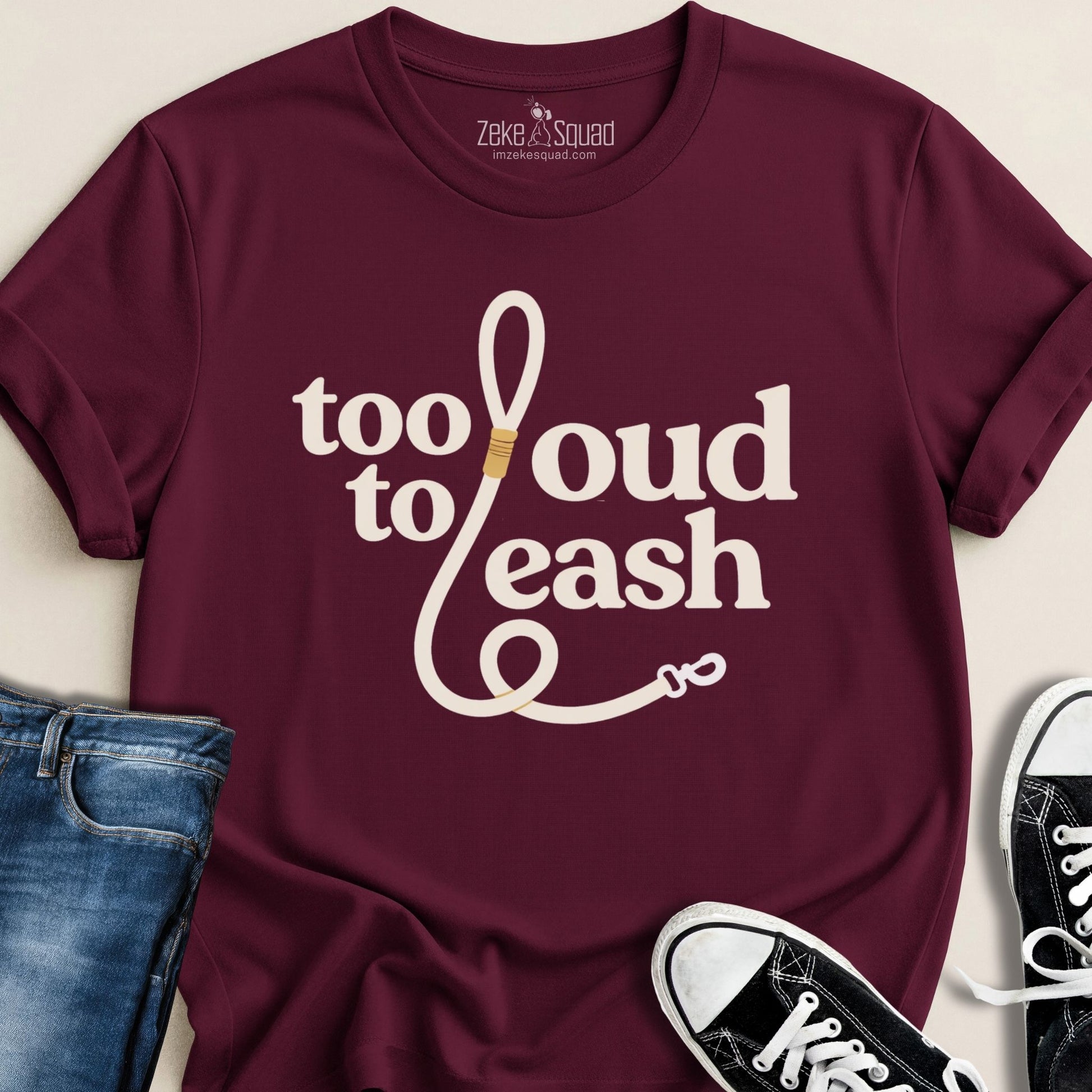 Too Loud To Leash T-shirt - Zeke Squad
