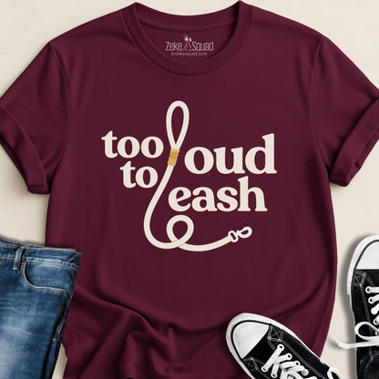 Too Loud To Leash T-shirt - Zeke Squad