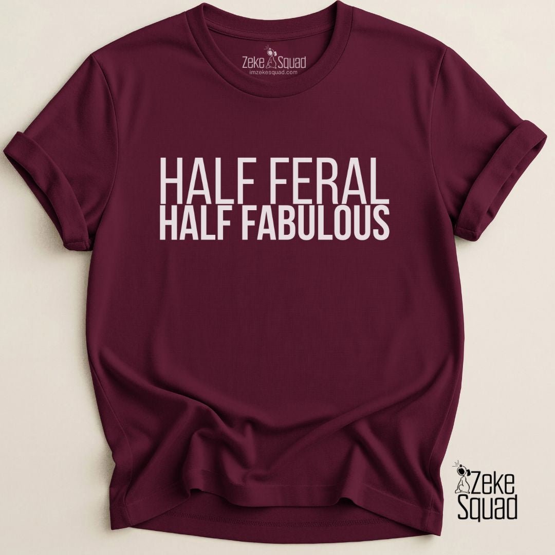Half Feral Half Fabulous T-Shirt - Zeke Squad