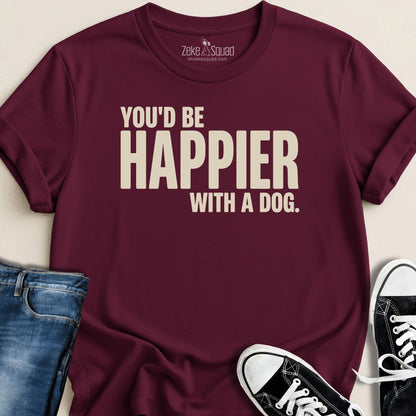 You'd be Happier with a Dog T-shirt - Zeke Squad