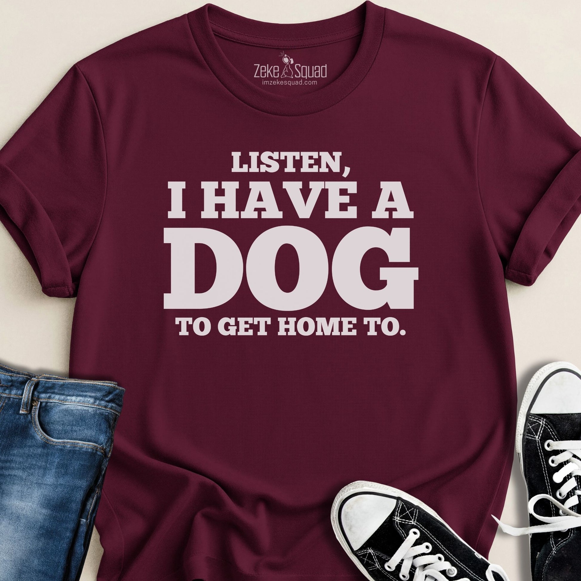 Listen, I Have a Dog to Get Home To T-shirt - Zeke Squad