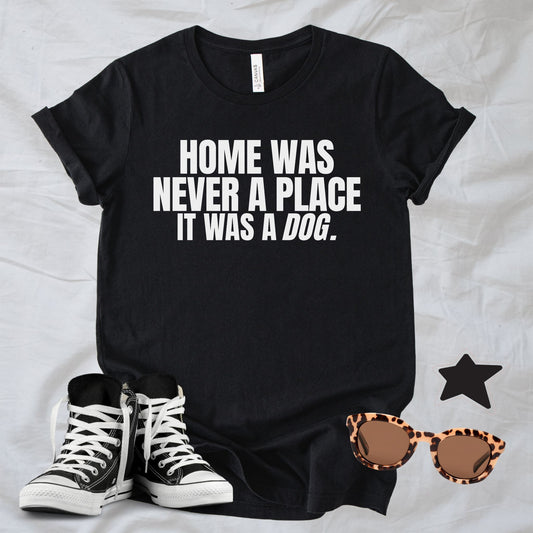 Home Was Never a Place It Was a Dog T-Shirt | Heartfelt Dog Lover Tee – Zeke Squad