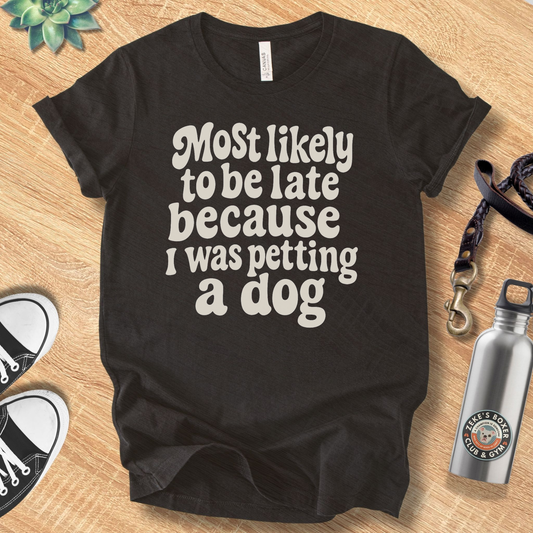 Unisex Zeke Squad t-shirt with the phrase “Most Likely to Be Late Because I Was Petting a Dog,” a funny design for dog lovers.
