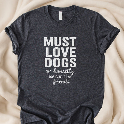 Must Love Dogs or Honestly, We Can’t Be Friends T-Shirt | Funny Dog Lover Tee – Zeke Squad - Zeke Squad