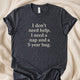 I Don’t Need Help I Need a Nap and a 5 - Year Hug T-Shirt | Funny Exhausted Humor Tee - Zeke Squad