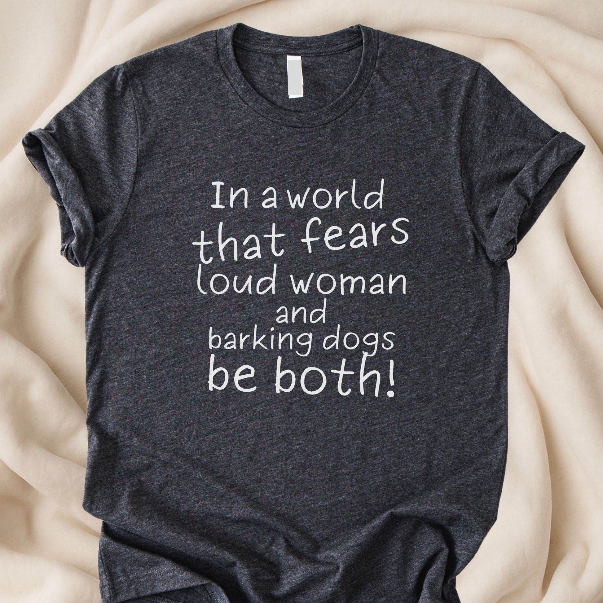 In a World That Fears Loud Women and Dogs Be Both T-Shirt | Bold Feminist Dog Lover Tee – Zeke Squad - Zeke Squad