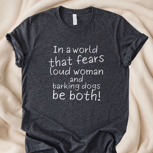 In a World That Fears Loud Women and Dogs Be Both T-Shirt | Bold Feminist Dog Lover Tee – Zeke Squad - Zeke Squad