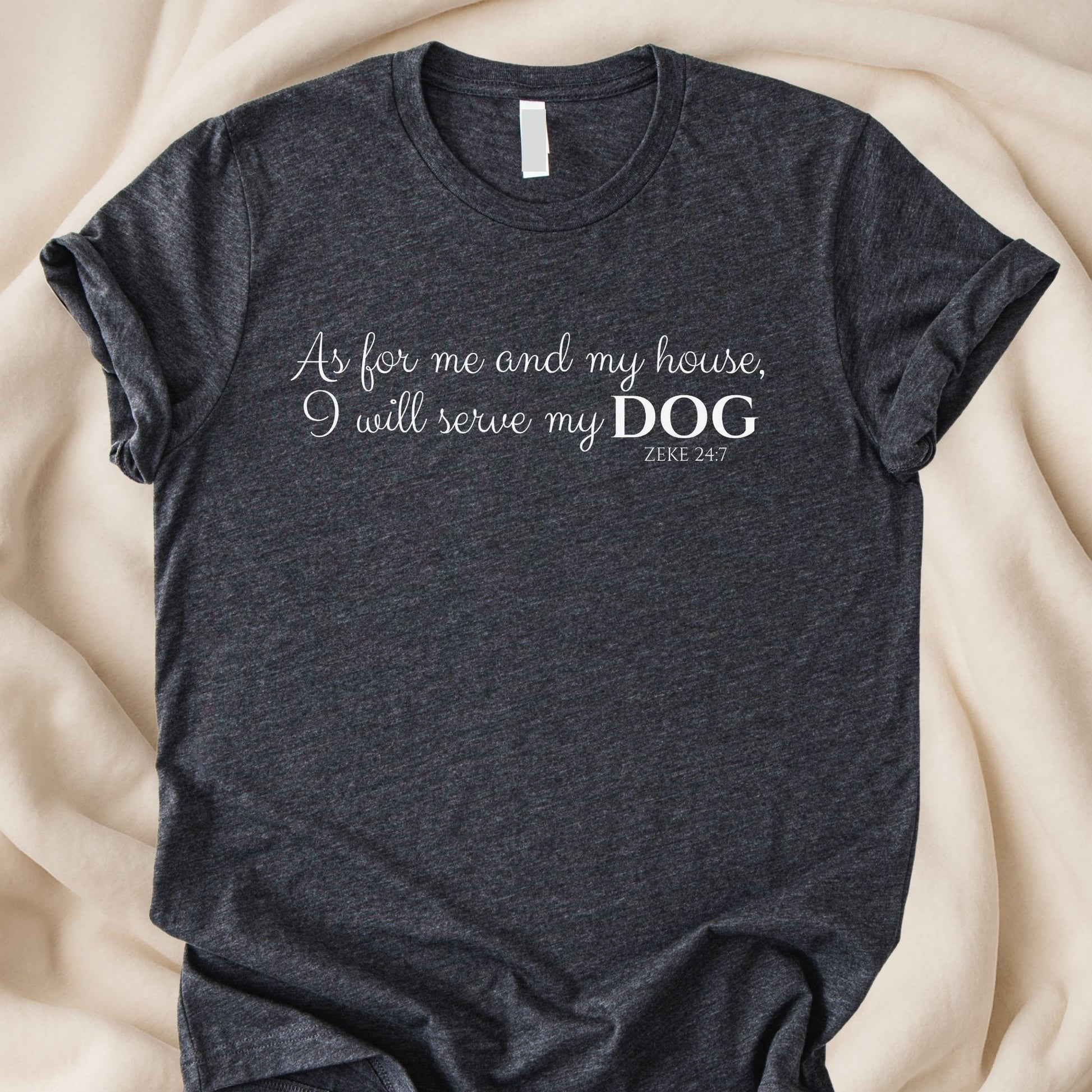 As For Me and My House I Will Serve My Dog T-Shirt | Funny Scripture Dog Lover Tee – Zeke Squad - shirt - Zeke Squad