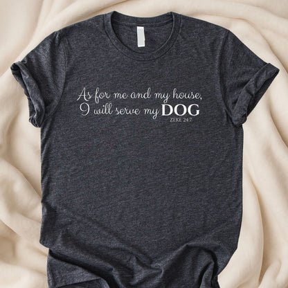 As For Me and My House I Will Serve My Dog T-Shirt | Funny Scripture Dog Lover Tee – Zeke Squad - shirt - Zeke Squad