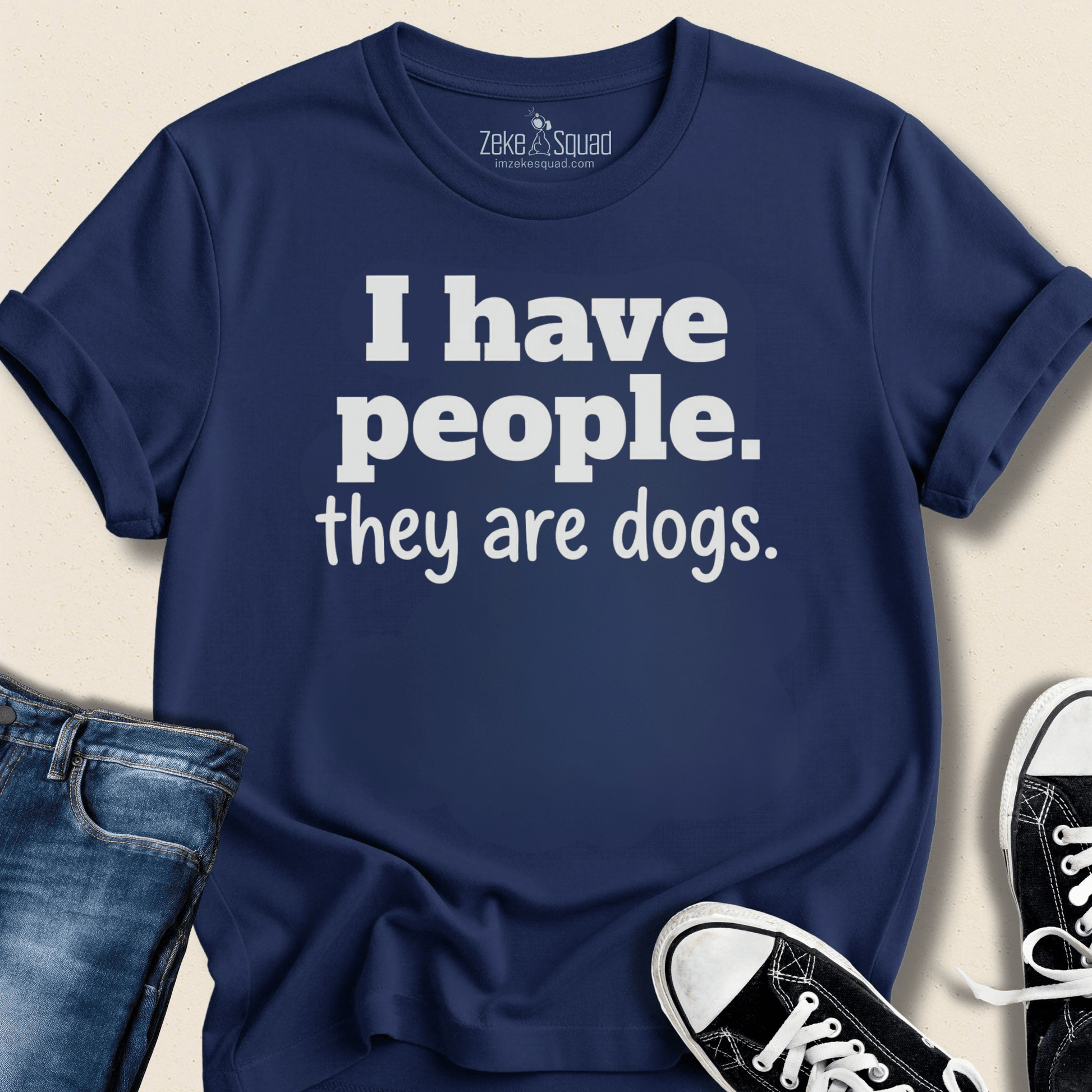 I have people. They're dogs T-shirt - Zeke Squad