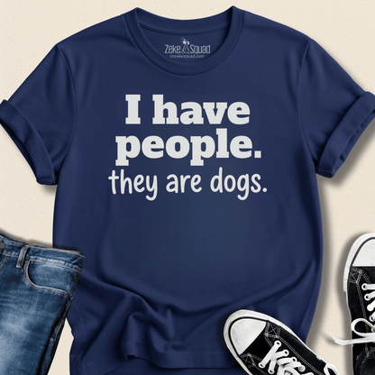 I have people. They're dogs T-shirt - Zeke Squad