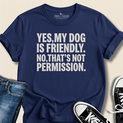Yes, My Dog is Friendly. No,.. T-shirt - Zeke Squad