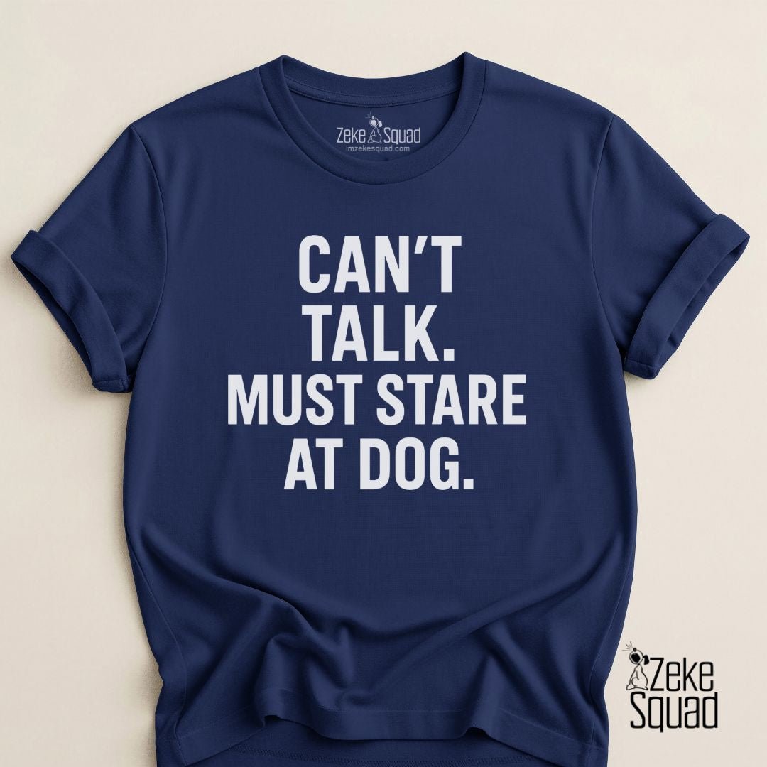 Can't Talk Must Stare at Dog T-shirt - Zeke Squad