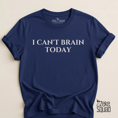 I Can’t Brain Today T-shirt - Zeke Squad