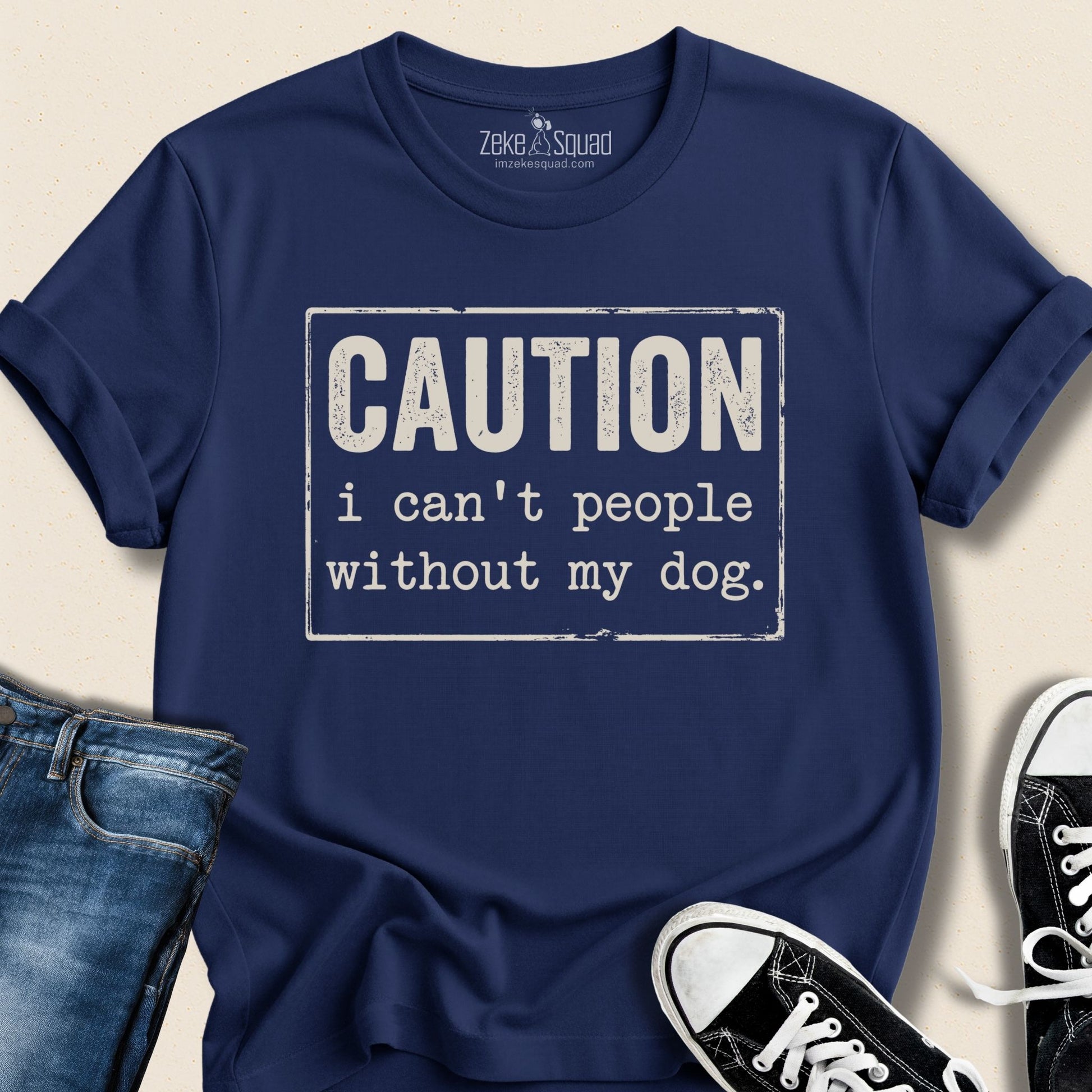 Caution I Can't People Without My Dog T-shirt - Zeke Squad