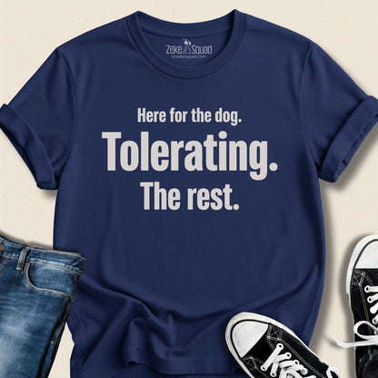 Here for the Dog. Tolerating. The Rest. T-shirt - Zeke Squad