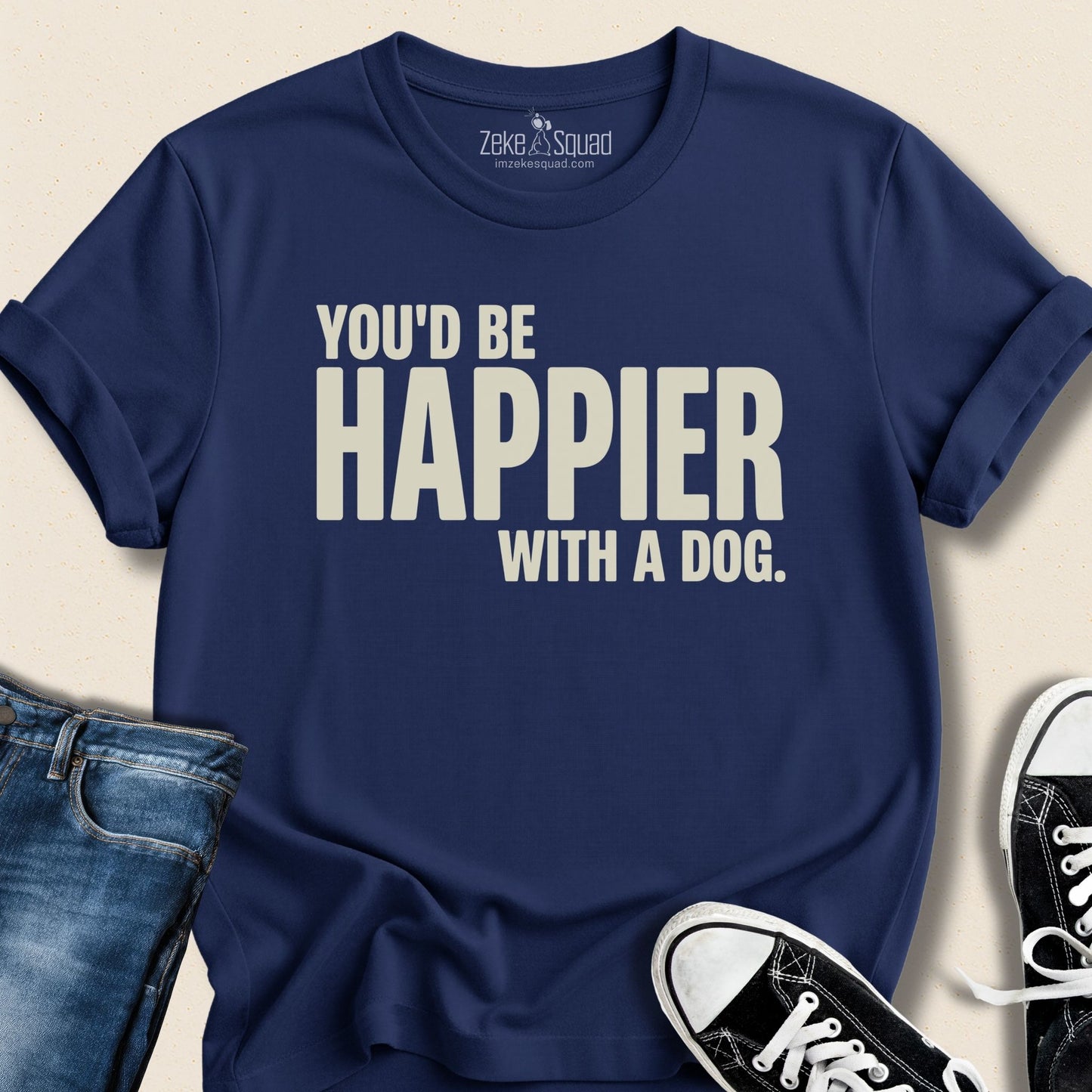 You'd be Happier with a Dog T-shirt - Zeke Squad