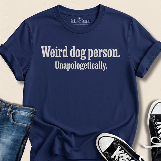Weird Dog Person. Unapologetically T-shirt - Zeke Squad