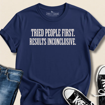 Tried People First. Results Inconclusive. T-shirt - Zeke Squad