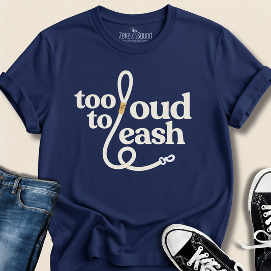 Too Loud To Leash T-shirt - Zeke Squad
