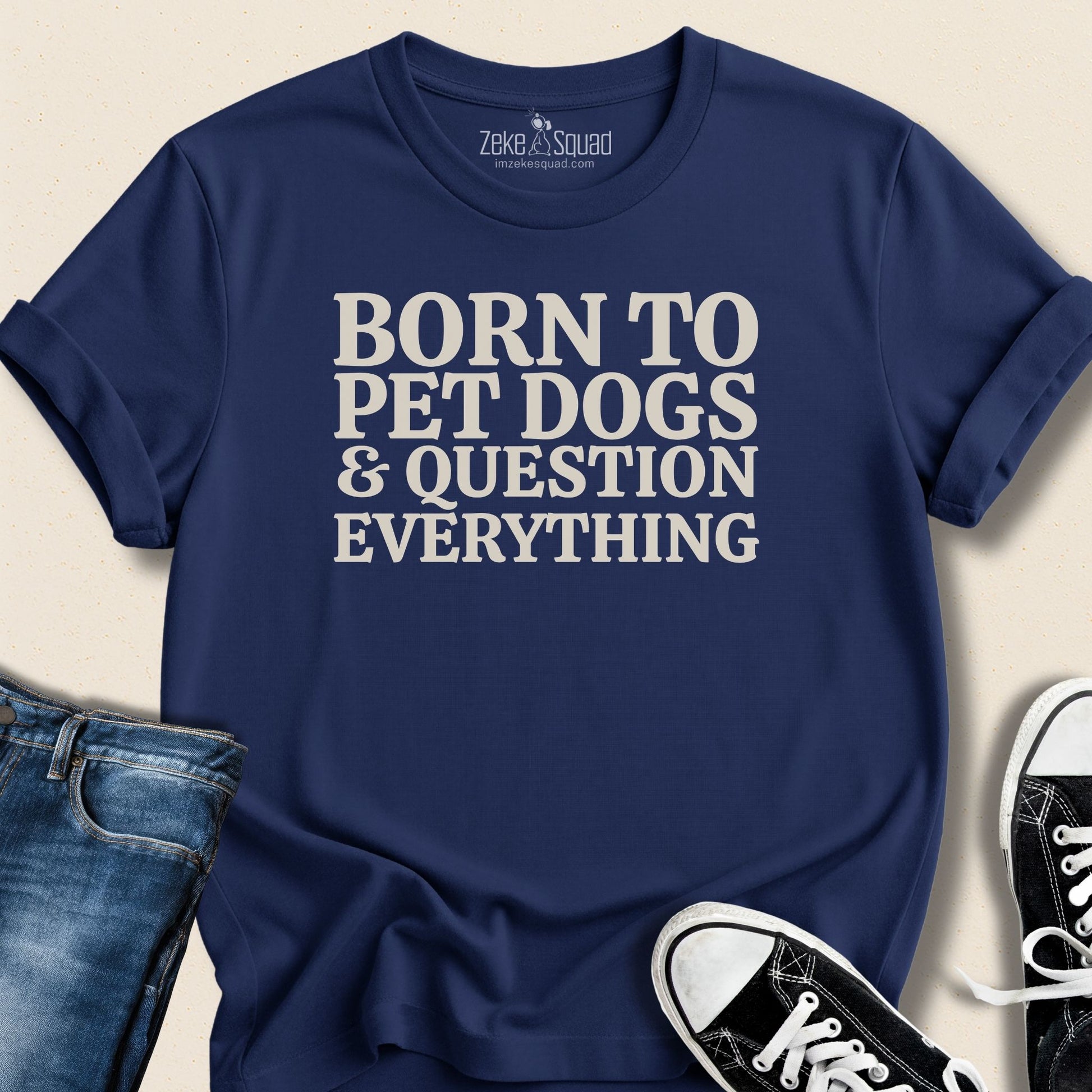 Born to Pet Dogs &...T-shirt - Zeke Squad