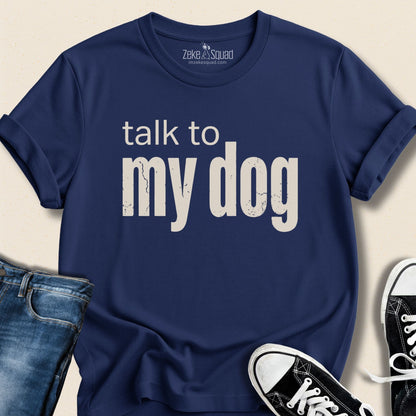 Talk to My Dog T-shirt - Zeke Squad