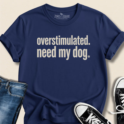 Overstimulated. Need My Dog T-shirt - Zeke Squad