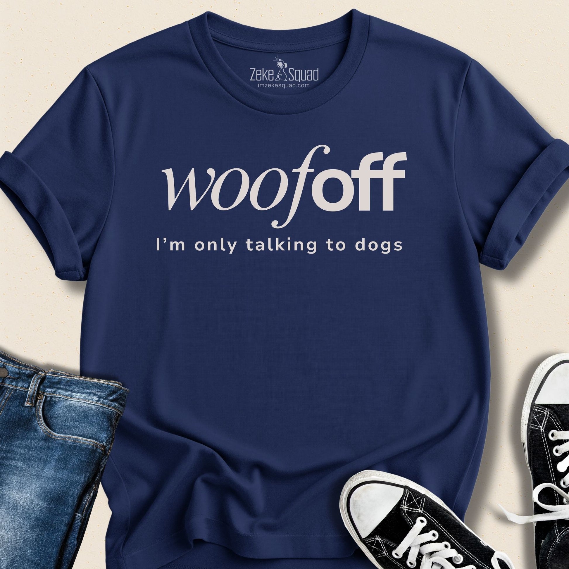 Woof Off I'm Only Talking To Dogs T-shirt - Zeke Squad