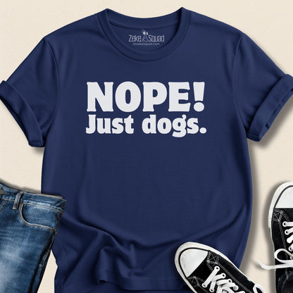 Nope! Just Dogs T-shirt - Zeke Squad