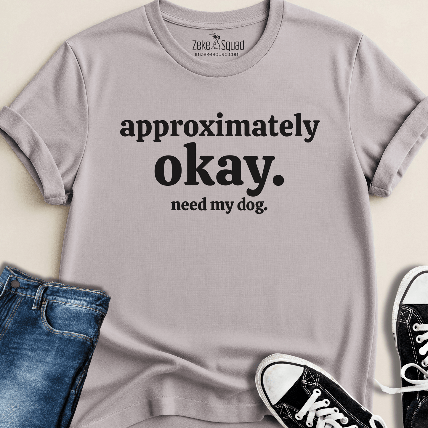 Approx. Okay. Need My Dog. T-shirt - Zeke Squad