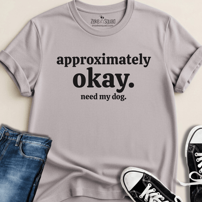 Approx. Okay. Need My Dog. T-shirt - Zeke Squad