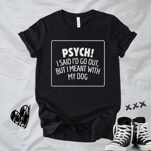 Unisex Zeke Squad T-shirt with the funny phrase “Psych: I said I would go out, I meant with my dog.