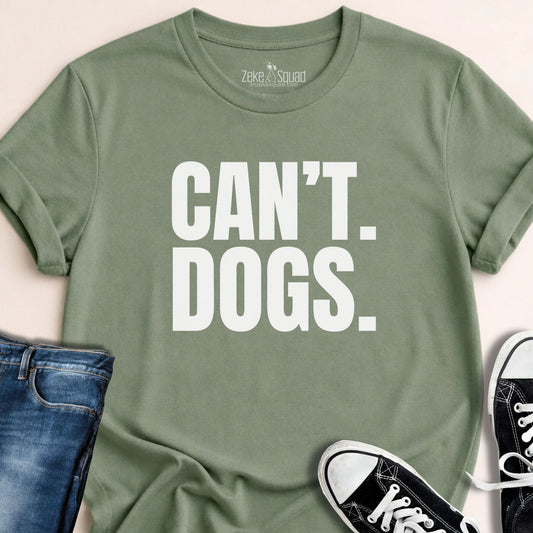 Can't. Dogs. T-shirt - Zeke Squad
