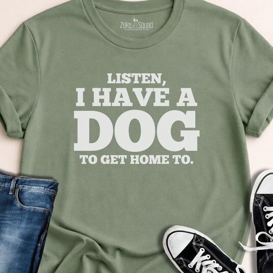 Listen, I Have a Dog to Get Home To T-shirt - Zeke Squad