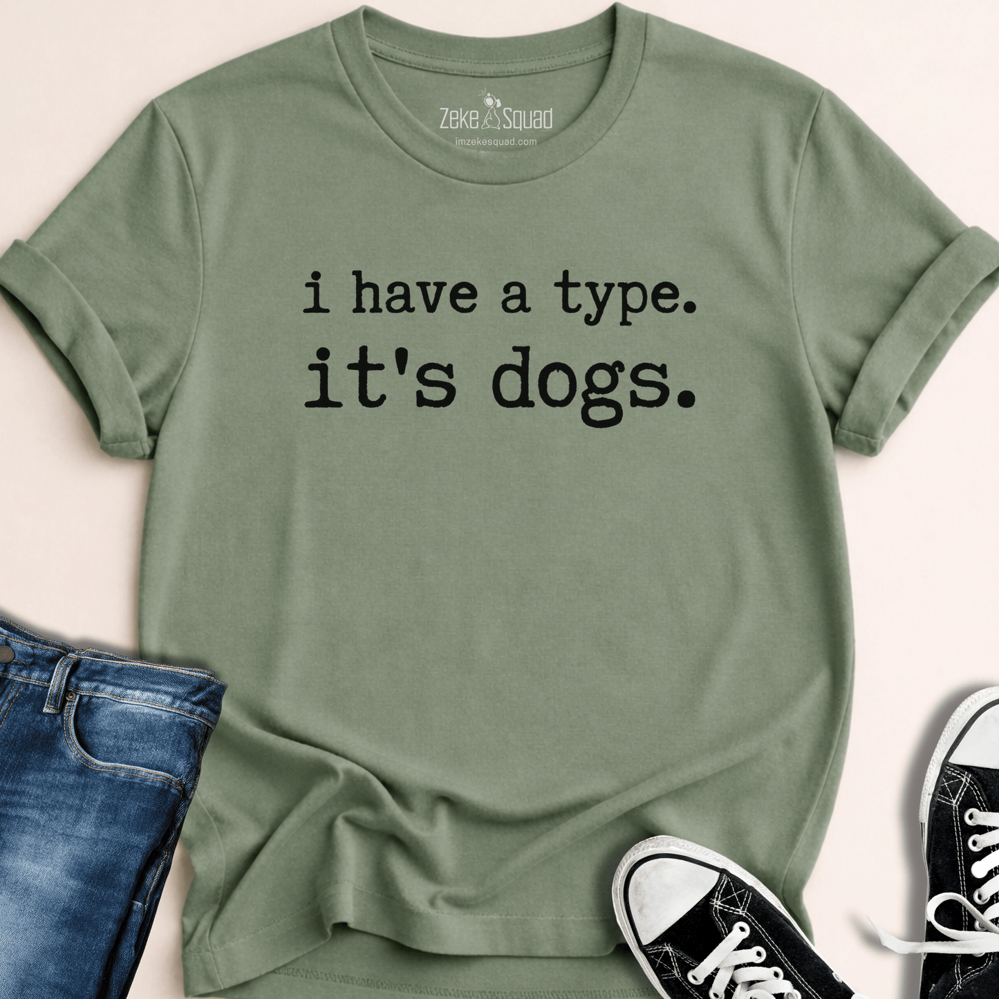 I Have a Type. It's Dogs T-shirt - Zeke Squad