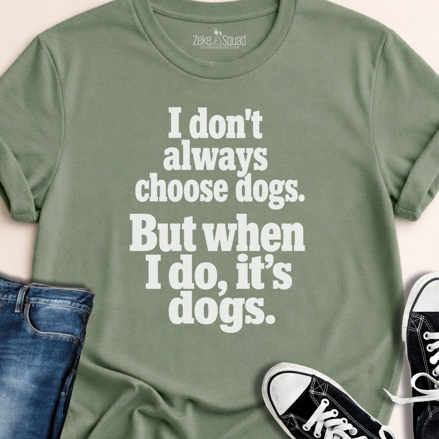 I Don't Always Choose Dogs T-shirt - Zeke Squad