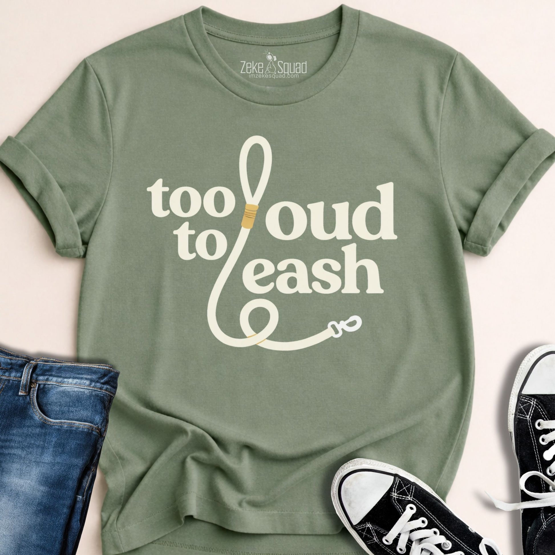 Too Loud To Leash T-shirt - Zeke Squad