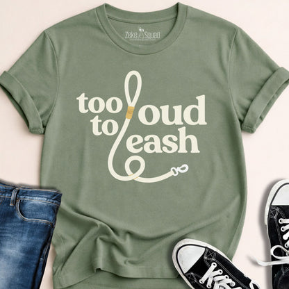 Too Loud To Leash T-shirt - Zeke Squad