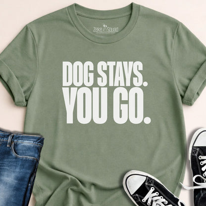 Dog Stays. You Go. T-shirt - Zeke Squad