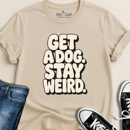 Get a Dog. Stay Weird. T-shirt - Zeke Squad