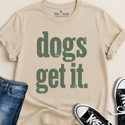 Dogs Get It T-shirt - Zeke Squad