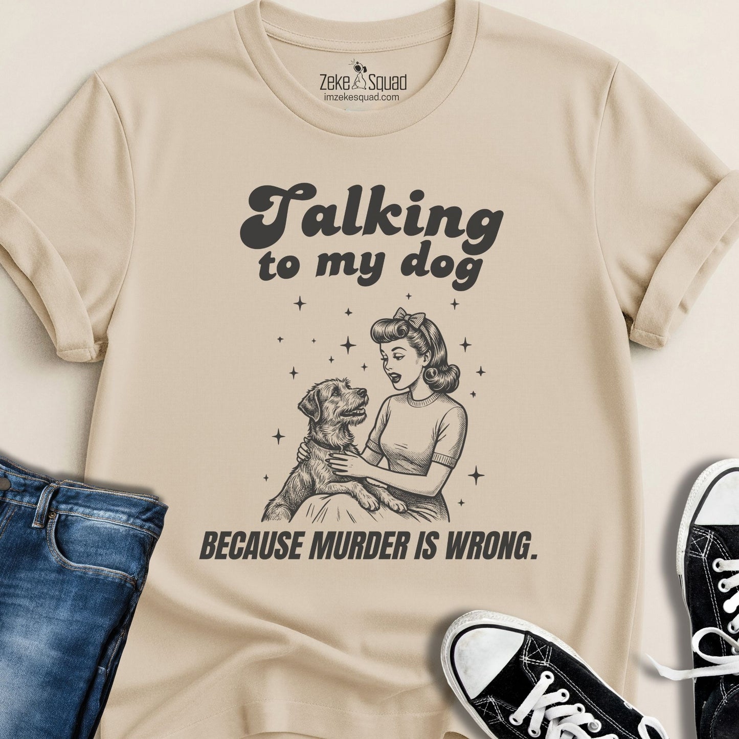 Talking to My Dog Because Murder is Wrong T-shirt