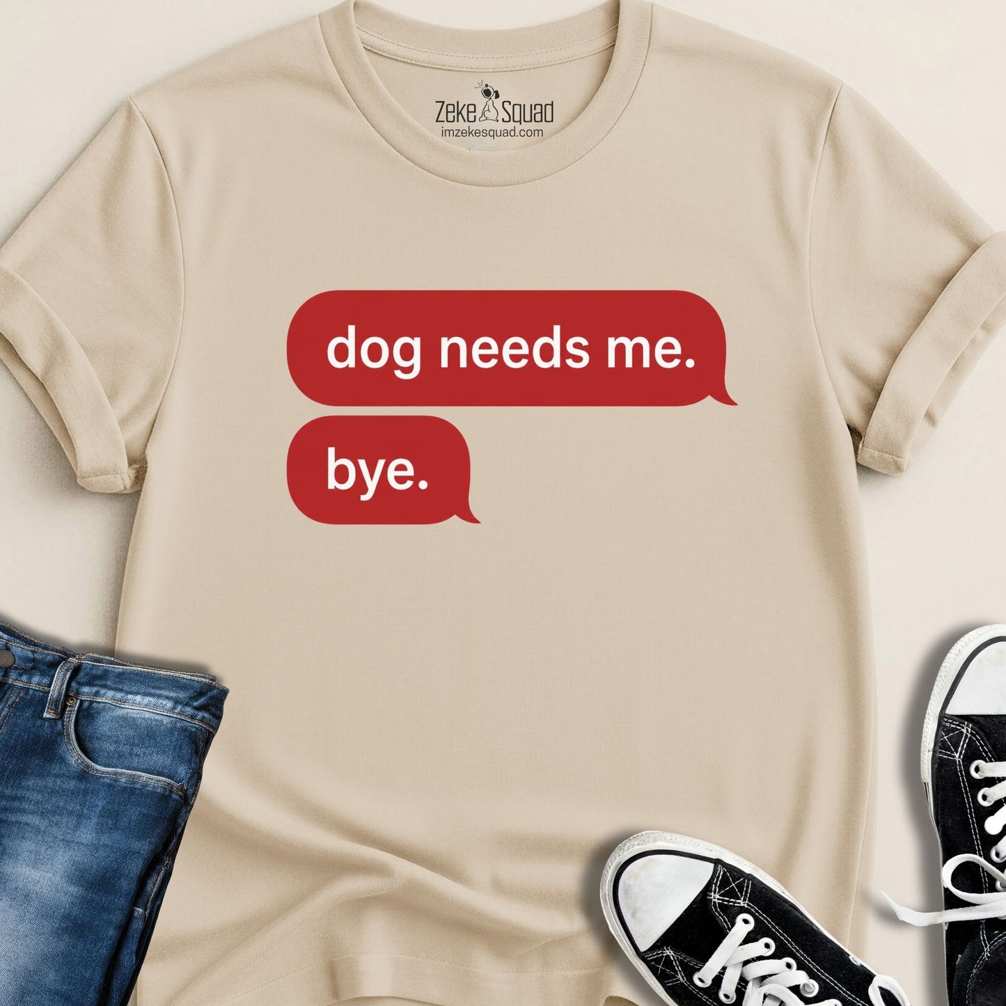 Dog Needs Me. Bye T-shirt - Zeke Squad