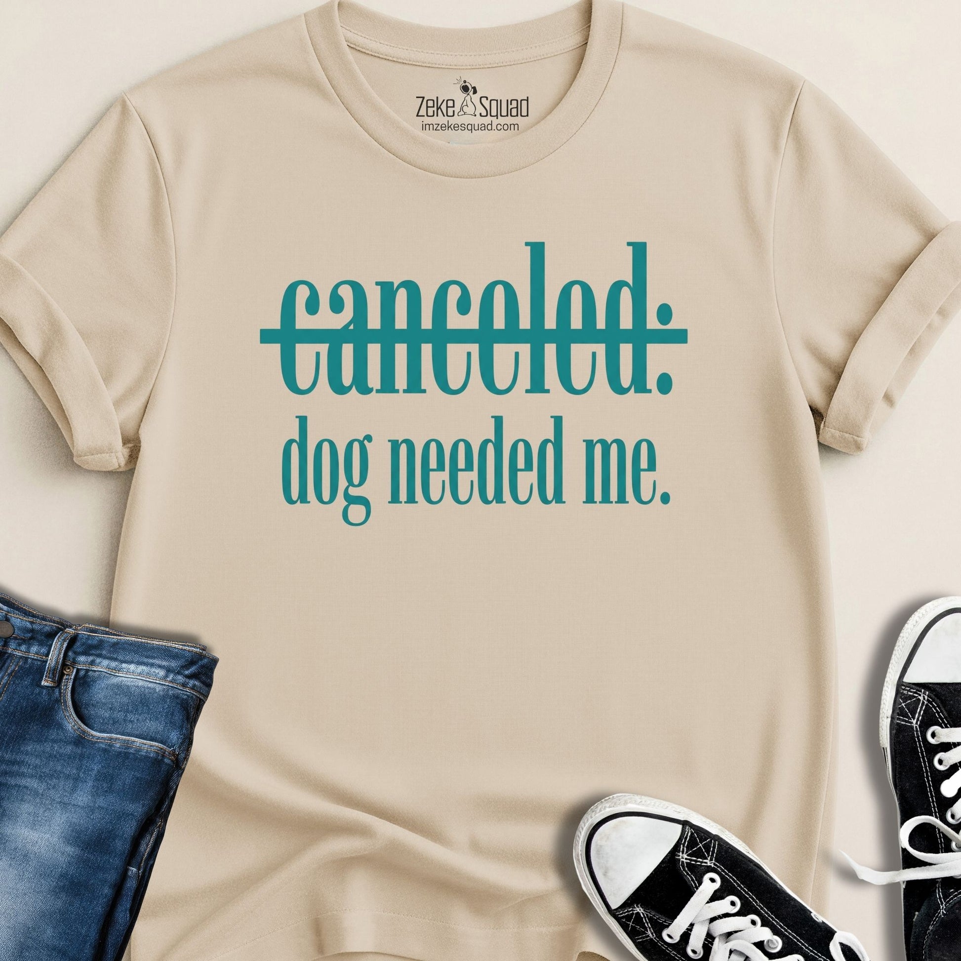 Canceled. Dog Needed Me. T-shirt - Zeke Squad
