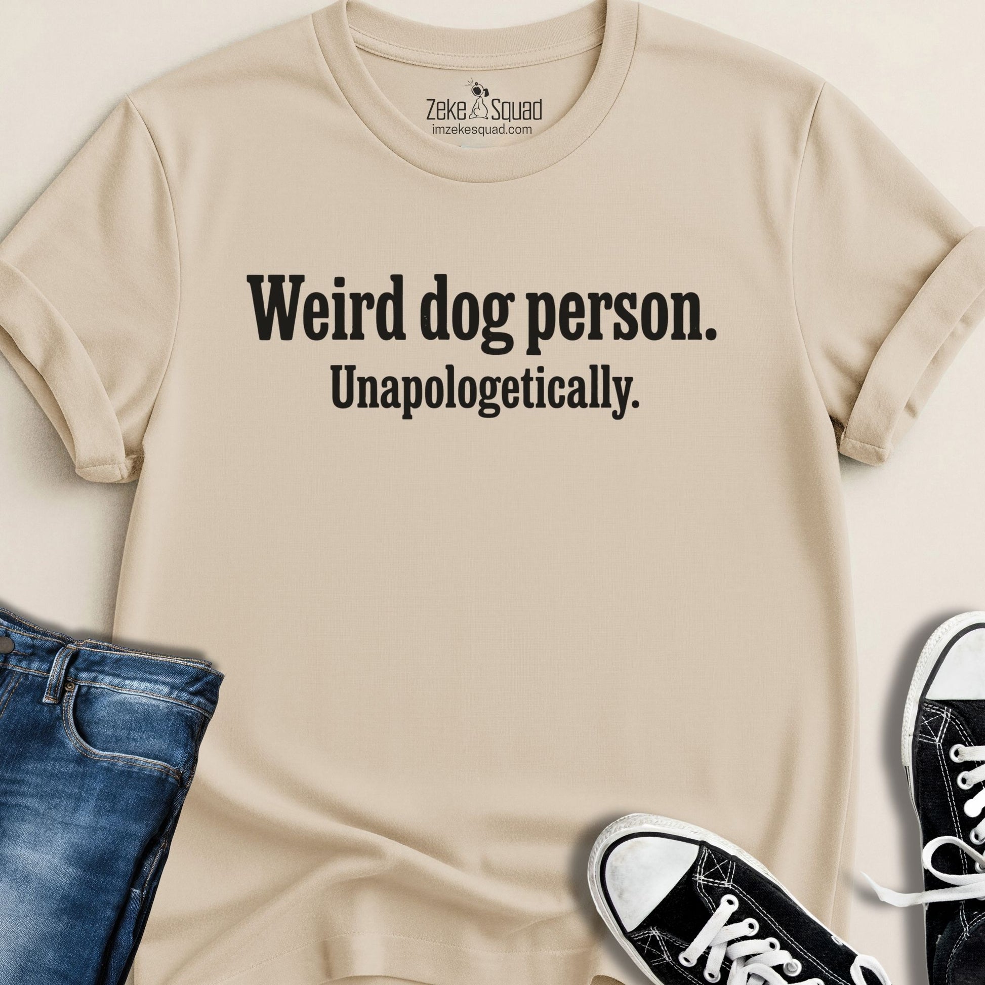 Weird Dog Person. Unapologetically T-shirt - Zeke Squad